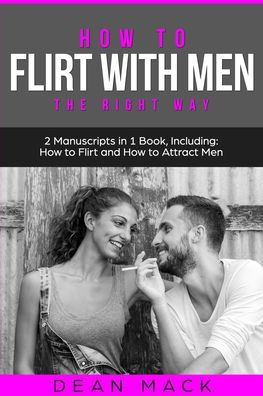 How to Flirt with Men: The Right Way - Bundle - The Only 2 Books You Need to Master Flirting with Men, Attracting Men and Seducing a Man Toda