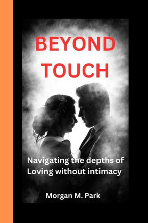 Beyond Touch: Navigating the Depths of Loving Without Intimacy""