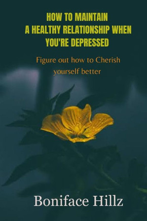 How to Maintain a Healthy Relationship When You're Depressed: figure out how to Cherish yourself better