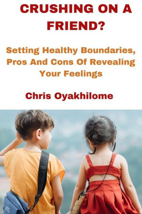 Crushing on a Friend?: Setting Healthy Boundaries, Pros And Cons Of Revealing Your Feelings