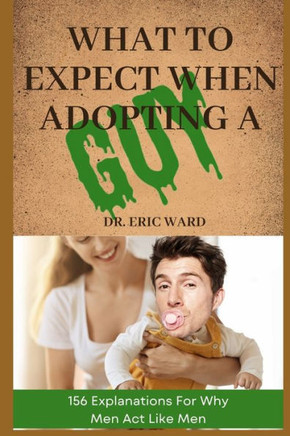 What To Expect When Adopting a Guy: 156 Explanations For Why Men Act Like Men
