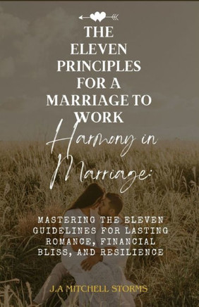 The Eleven Guidelines for a Marriage to Work: Harmony in Marriage: Mastering The Eleven Guidelines for Lasting Romance, Financial Bliss, and Resilienc