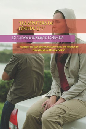 ""Les Sentiers de l'Infidelite"": ""Naviguer les Sept Sources du Doute dans une Relation de Fian?illes ?un Mariage Solide""