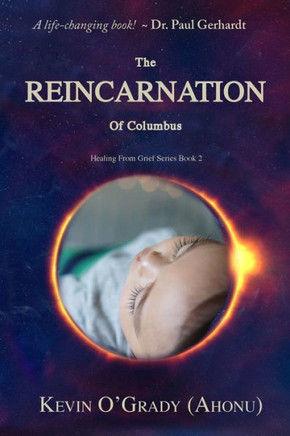 The Reincarnation of Columbus: If you've been touched by grief, loss, depression, or abandonment, this true story will help you make sense of it all.