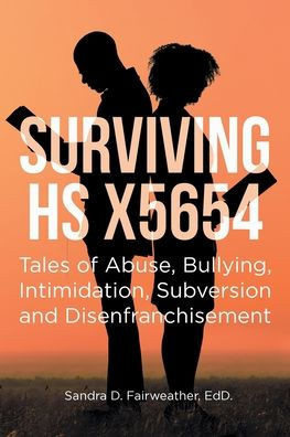 Surviving HS X5654: Tales of Abuse, Bullying, Intimidation, Subversion, and Disenfranchisement