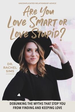 Are You Love Smart or Love Stupid?: Debunking the Myths That Stop You from Finding and Keeping Love