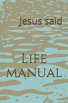 Jesus Said.: Life Manual