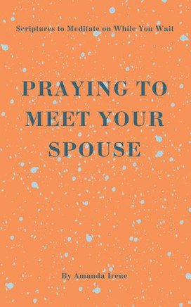 Praying to Meet Your Spouse: Scriptures to Meditate on While You Wait