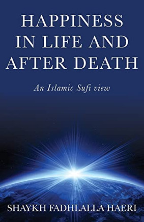 Happiness In Life & After Death: An Islamic Sufi View Happiness In Life & After Death: An Islamic Sufi View