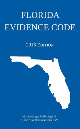 Florida Evidence Code; 2016 Edition Florida Evidence Code; 2016 Edition
