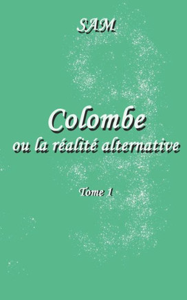 Colombe ou la r?lit?alternative: Tome 1