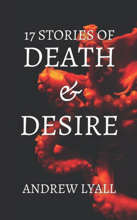 17 Stories of Death and Desire: A horror short story collection