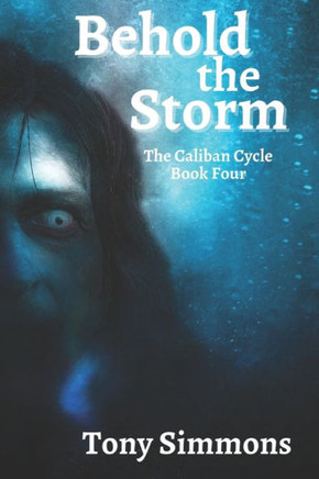 Behold the Storm: Book Four of The Caliban Cycle