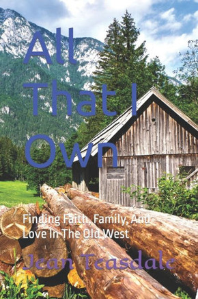 All That I Own: Finding Faith, Family, And Love In The Old West