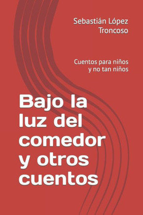 Bajo la luz del comedor y otros cuentos: Cuentos para ni?s y no tan ni?s