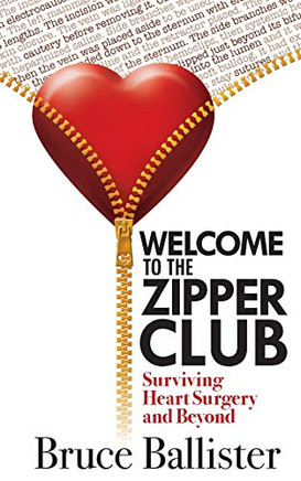 Welcome to the Zipper Club: Surviving Heart Surgery and Beyond by Bruce Ballister