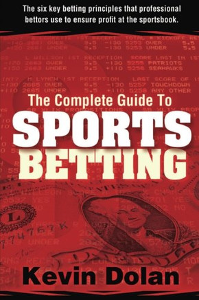The Complete Guide To Sports Betting: The Six Key Betting Principles That Professional Bettors Use To Ensure Profit At The Sports Book