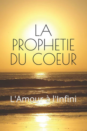 La Prophetie Du Coeur: L'Amour ?l'Infini