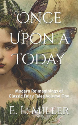 Once Upon a Today: Modern Reimaginings of Classic Fairy Tales Volume One