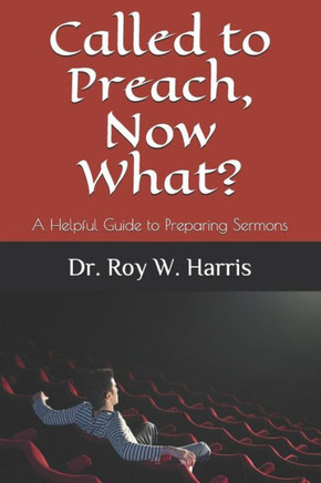 Called to Preach, Now What?: A Helpful Guide to Preparing Sermons