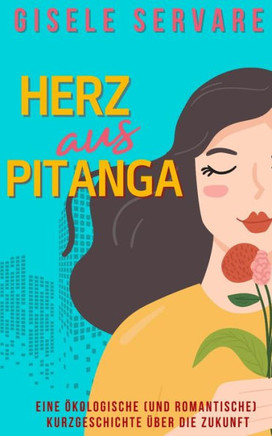 Herz aus Pitanga: Eine ?ologische (und romantische) Kurzgeschichte ?er die Zukunft