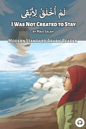 I Was Not Created to Stay: Modern Standard Arabic Reader (Modern Standard Arabic Readers)