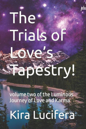 The Trials of Love's Tapestry!: volume two of the Luminous Journey of Love and Karma