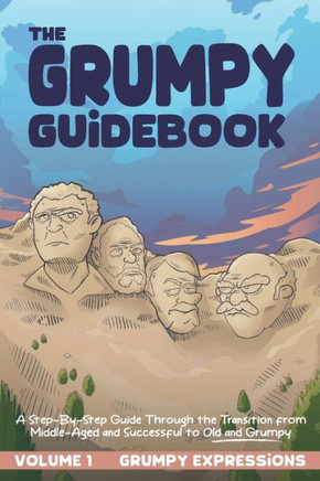 The Grumpy Guidebook - Grumpy Expressions: A Hilarious Step-By-Step Guide Through the Transition from Middle-Aged and Successful to Old and Grumpy