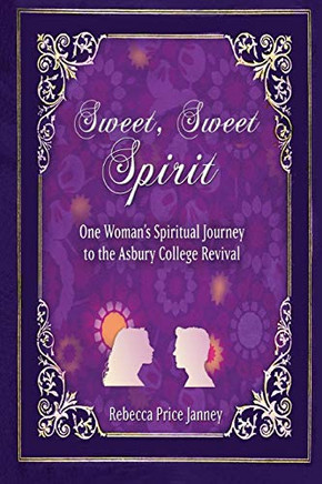Sweet, Sweet Spirit : One Woman's Spiritual Journey to the Asbury College Revival