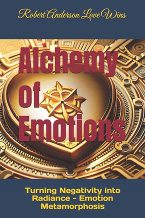 Alchemy of Emotions: Turning Negativity into Radiance - Emotion Metamorphosis