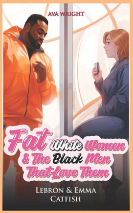 Fat White Women and The Black Men That Love Them: Lebron & Emma: Catfish