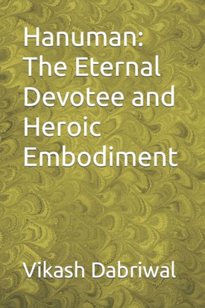 Hanuman: The Eternal Devotee and Heroic Embodiment