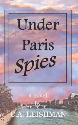 Under Paris Spies: A totally gripping sexy spy thriller with shocking twists