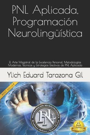 Pnl Aplicada,Programacion Neurolinguistica: El Arte Magistral De La Excelencia Personal, Metodologias Modernas, Tecnicas Y Estrategias Efectivas De ... Hipnosis - Volumen 1 De 3) (Spanish Edition)