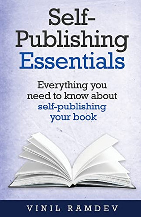 Self-Publishing Essentials: Everything You Need To Know About Self-Publishing Your Book