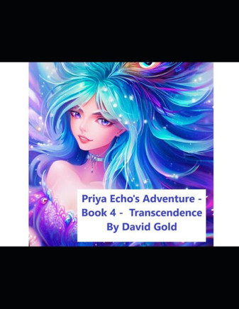 Priya Echo's Adventure - Book 4 - Transcendence