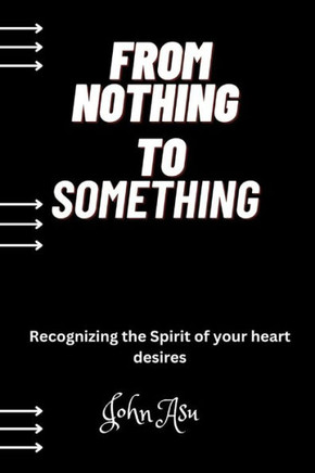 From Nothing To Something: Recognizing the Spirit of Your Heart Desires