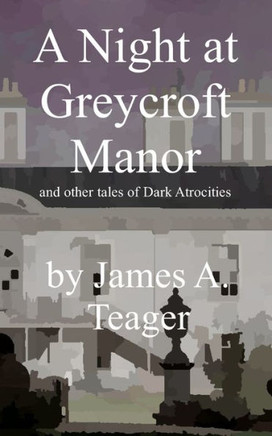 A Night at Greycroft Manor: and other tales of Dark Atrocities