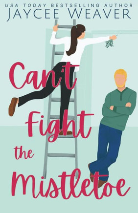 Can't Fight the Mistletoe: a loathe-to-love grumpy/sunshine holiday rom-com