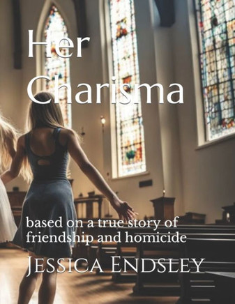 Her Charisma: based on a true story of friendship and homicide