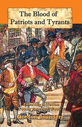 The Blood Of Patriots And Tyrants: Creating A Nation