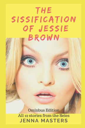 The Sissification Of Jessie Brown Omnibus Edition: All 12 Stories From The Series (Complete Omnibus Editions)