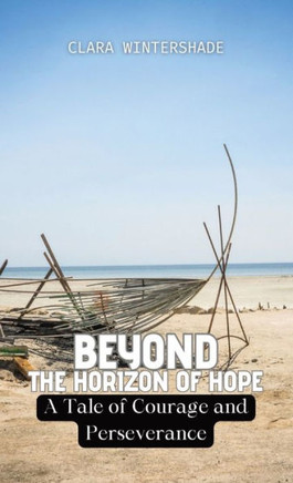 Beyond the Horizon of Hope: A Tale of Courage and Perseverance