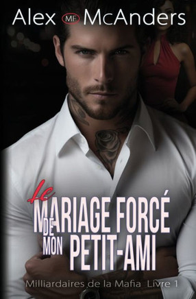 Le Mariage Mafieux Forc?de Mon Petit-Ami: Romance Milliardaire Mafieuse