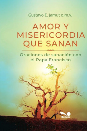 Amor Y Misericordia Que Sanan: Oraciones de sanaci? con el Papa Francisco