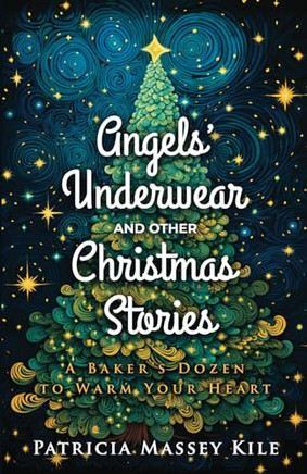 Angels' Underwear and Other Christmas Stories: A Baker's Dozen to Warm Your Heart