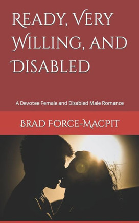 Ready, Very Willing, and Disabled: A Devotee Female and Disabled Male Romance