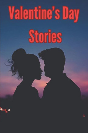 Valentine's Day Stories: A Valentine's Day Gift Book For Women, Wife, Girlfriend. Unwritten Chapters, Be My Valentine, Celebrating the Day Of L