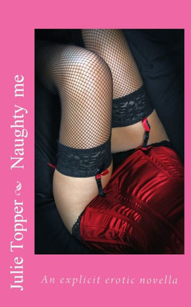 Naughty me: An explicit erotic novella