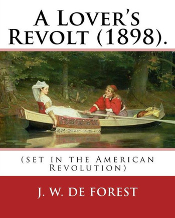 A Lover's Revolt (1898). By: J. W. De Forest (set in the American Revolution): John William De Forest (May 31, 1826 ? July 17, 1906) was an American ... Conversion from Secession to Loyalty.